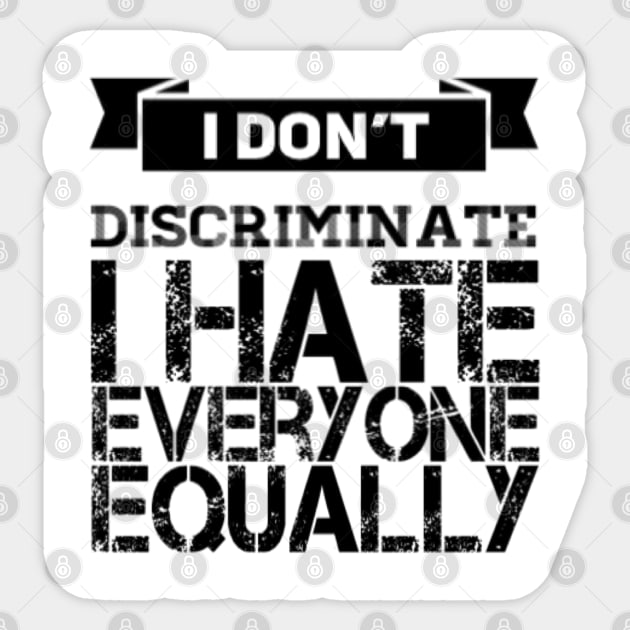 I don't discriminate - I hate everyone equally Sticker by D&S Designs